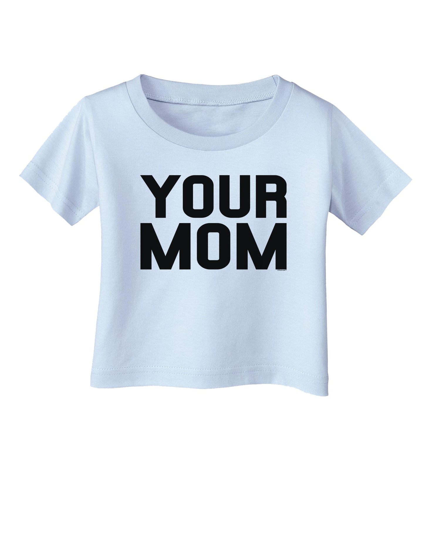 Your Mom Infant T-Shirt-Infant T-Shirt-TooLoud-Light-Blue-06-Months-Davson Sales