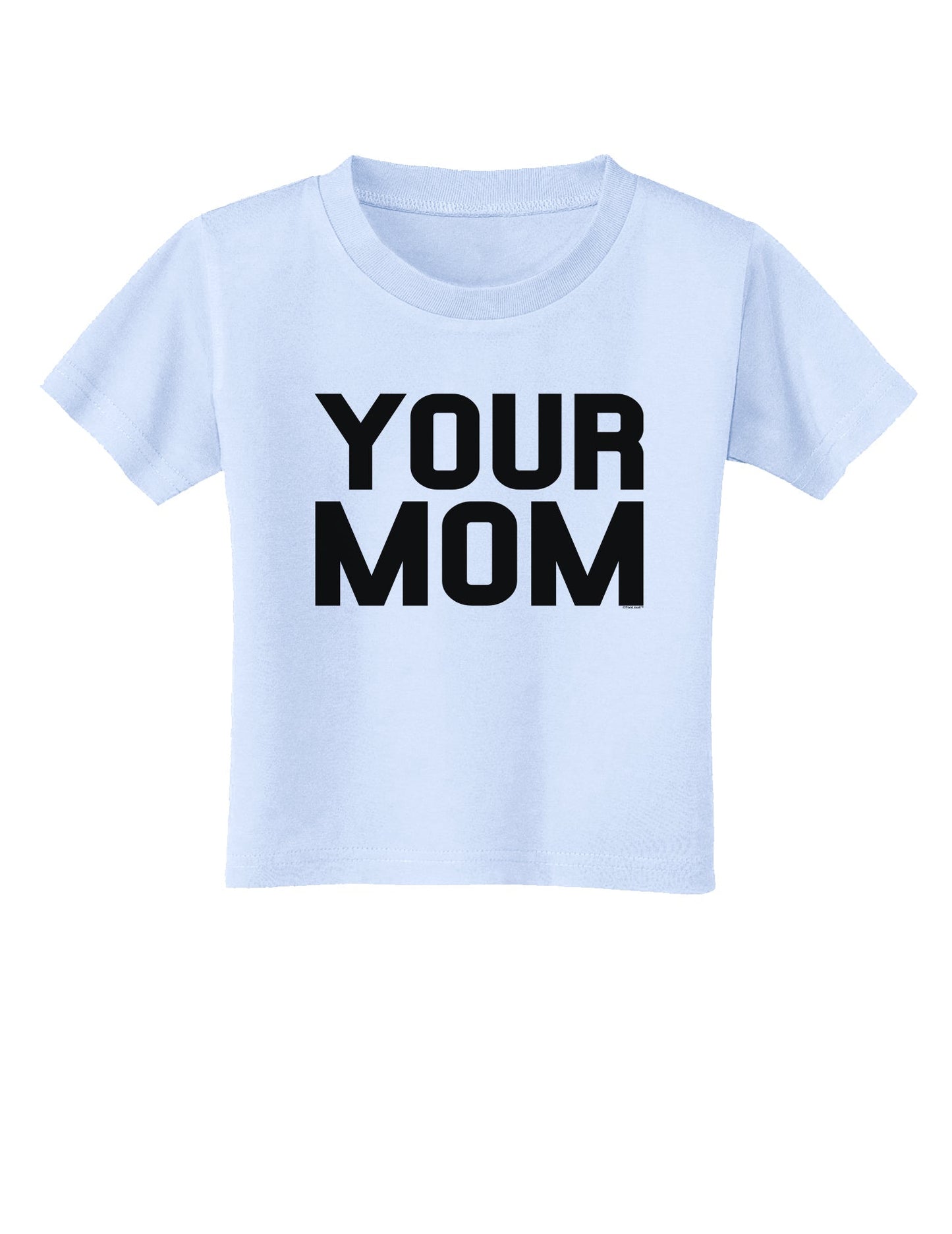 Your Mom Toddler T-Shirt-Toddler T-Shirt-TooLoud-Light-Blue-2T-Davson Sales