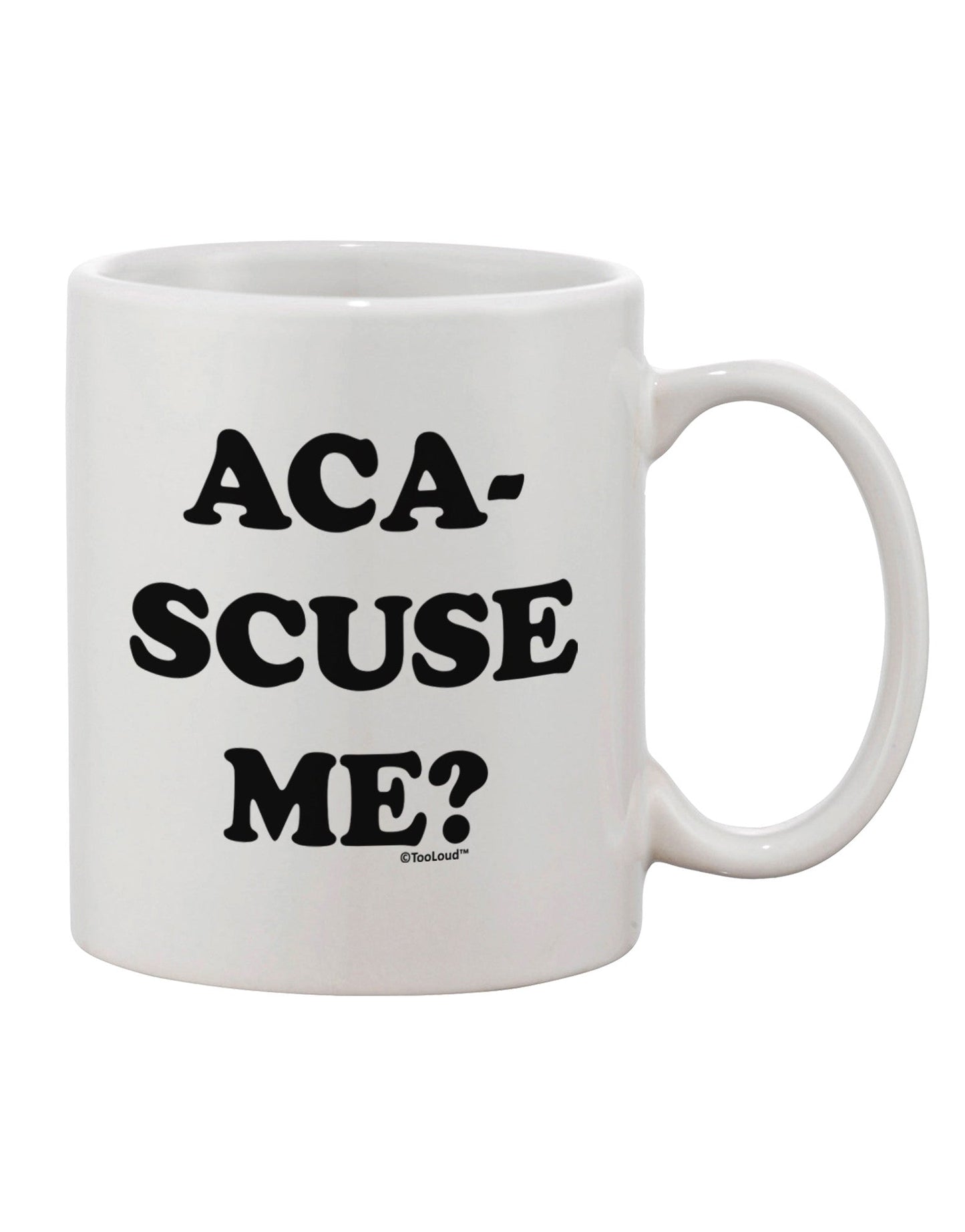 Aca-Scuse Me - Exquisite 11 oz Coffee Mug TooLoud-11 OZ Coffee Mug-TooLoud-White-Davson Sales