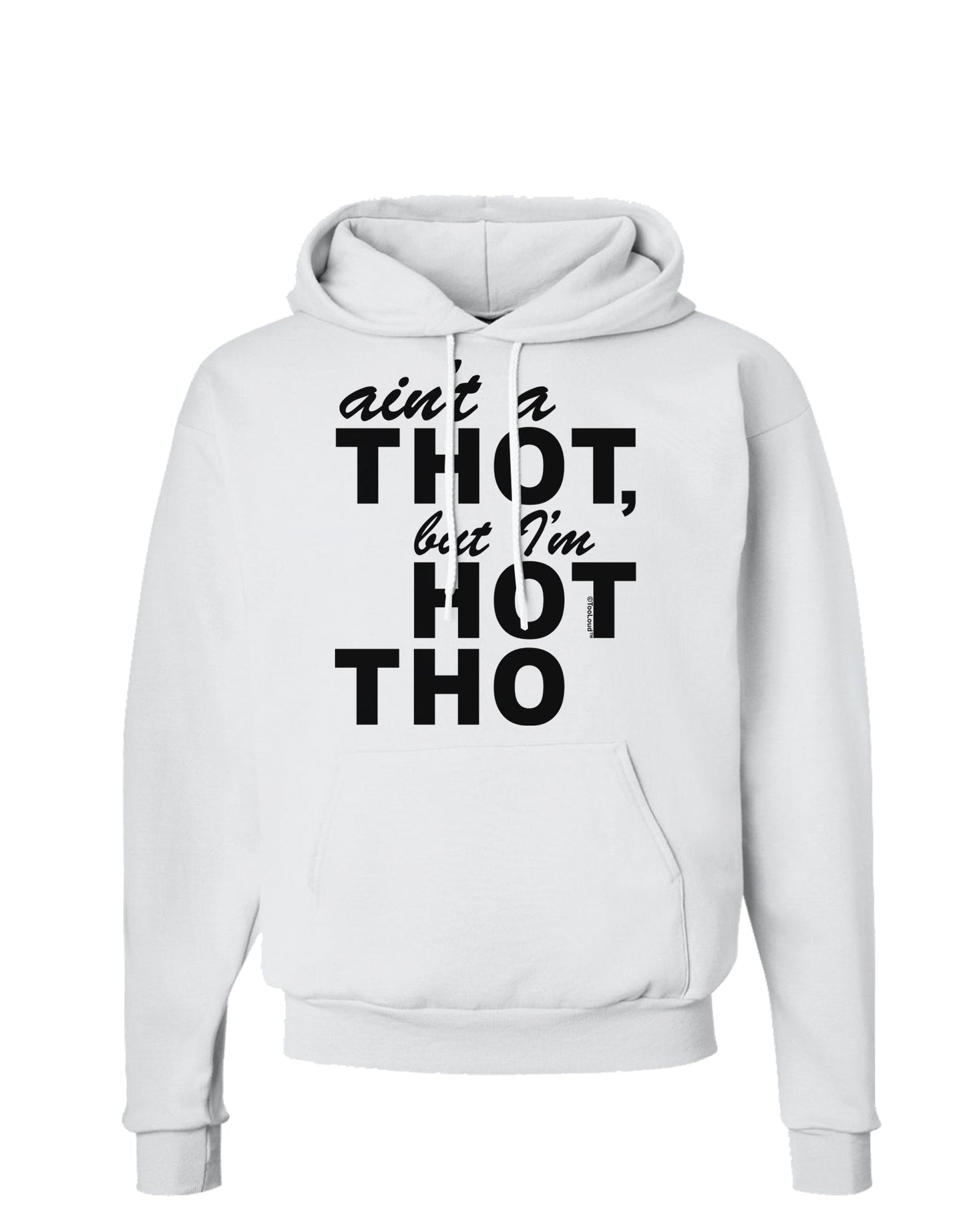 Ain't a THOT but I'm HOT THO Hoodie Sweatshirt-Hoodie-TooLoud-White-Small-Davson Sales