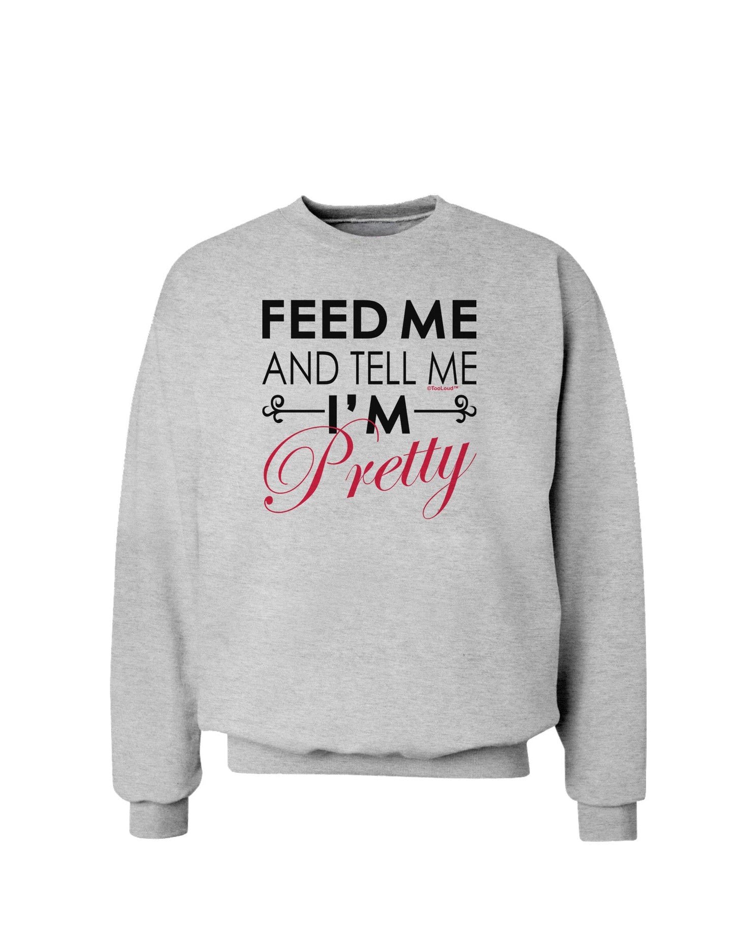 Feed Me and Tell Me I'm Pretty Sweatshirt-Sweatshirt-TooLoud-AshGray-Small-Davson Sales