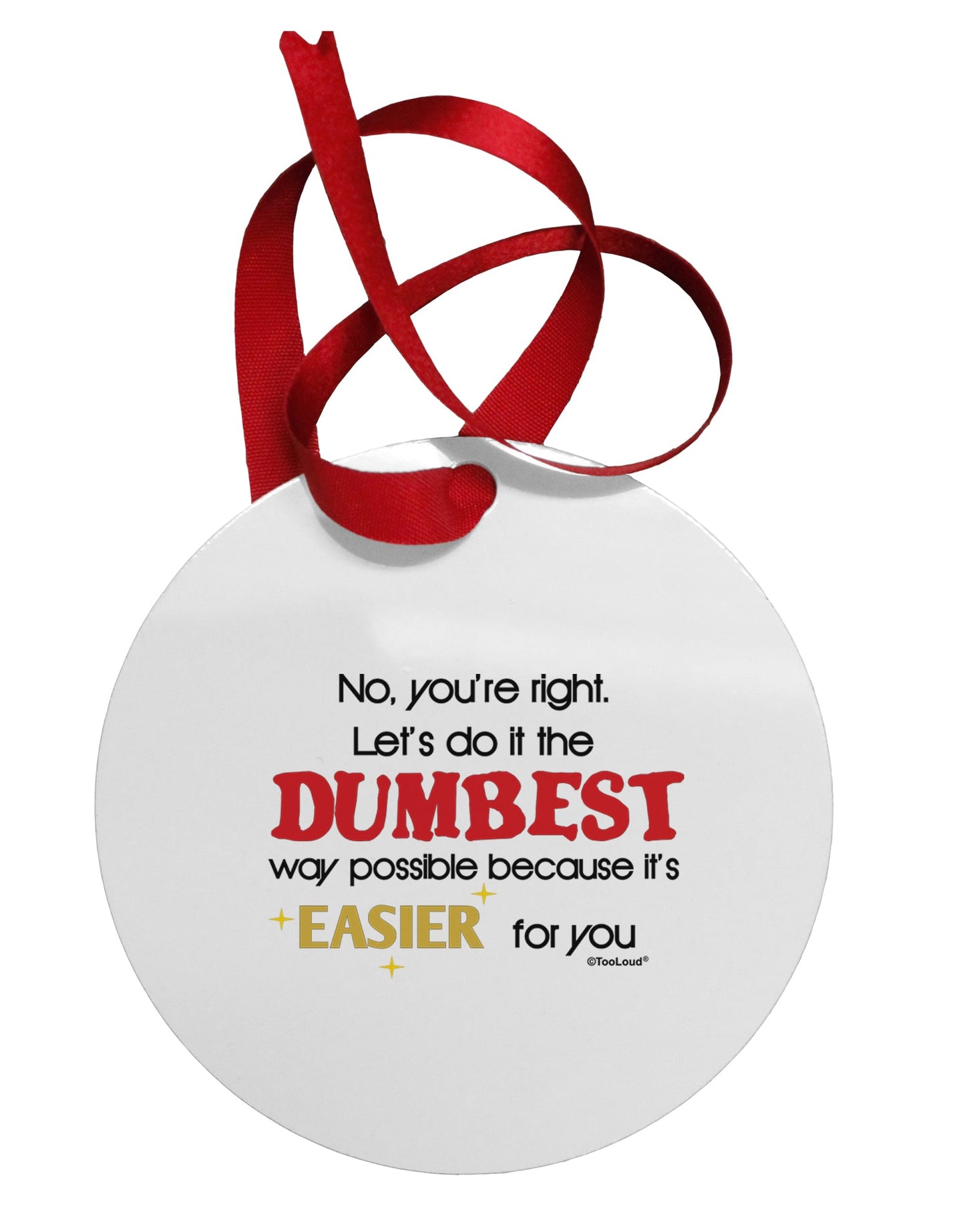 No Your Right Lets Do it the Dumbest Way Circular Metal Ornament by TooLoud-Ornament-TooLoud-White-Davson Sales