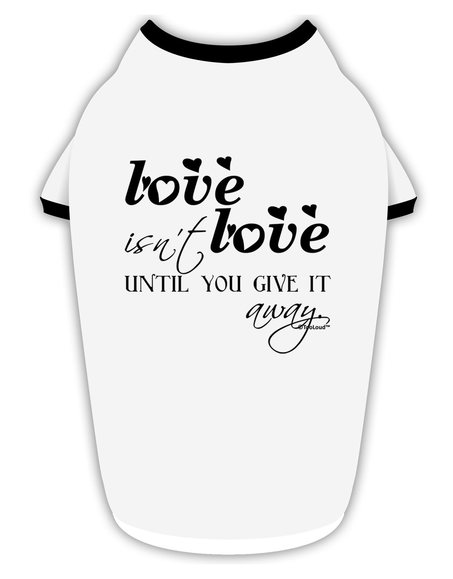 Love Isn't Love Until You Give It Away Stylish Cotton Dog Shirt-Dog Shirt-TooLoud-White-with-Black-Small-Davson Sales