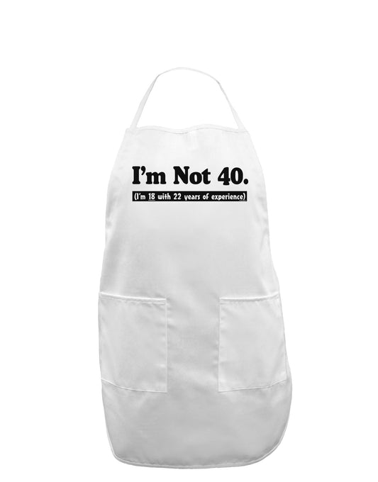 I'm Not 40 I'm 18 with 22 yrs experience Adult Apron-Bib Apron-TooLoud-White-One-Size-Davson Sales
