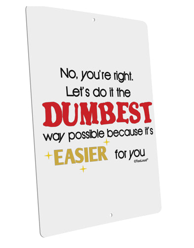 No Your Right Lets Do it the Dumbest Way Large Aluminum Sign 12 x 18" - Portrait by TooLoud-TooLoud-12x18"-Davson Sales
