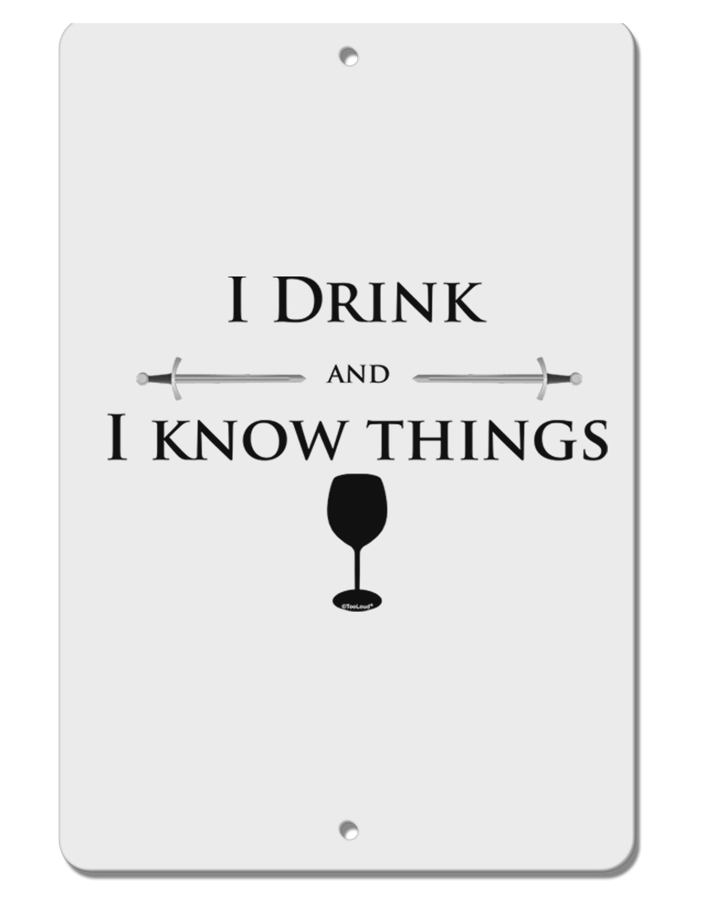I Drink and I Know Things funny Aluminum 8 x 12" Sign by TooLoud-TooLoud-White-Davson Sales