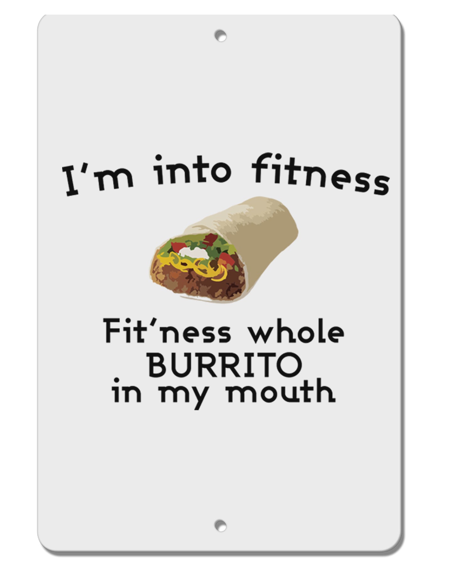 I'm Into Fitness Burrito Funny Aluminum 8 x 12" Sign by TooLoud-Posters, Prints, & Visual Artwork-TooLoud-White-Davson Sales