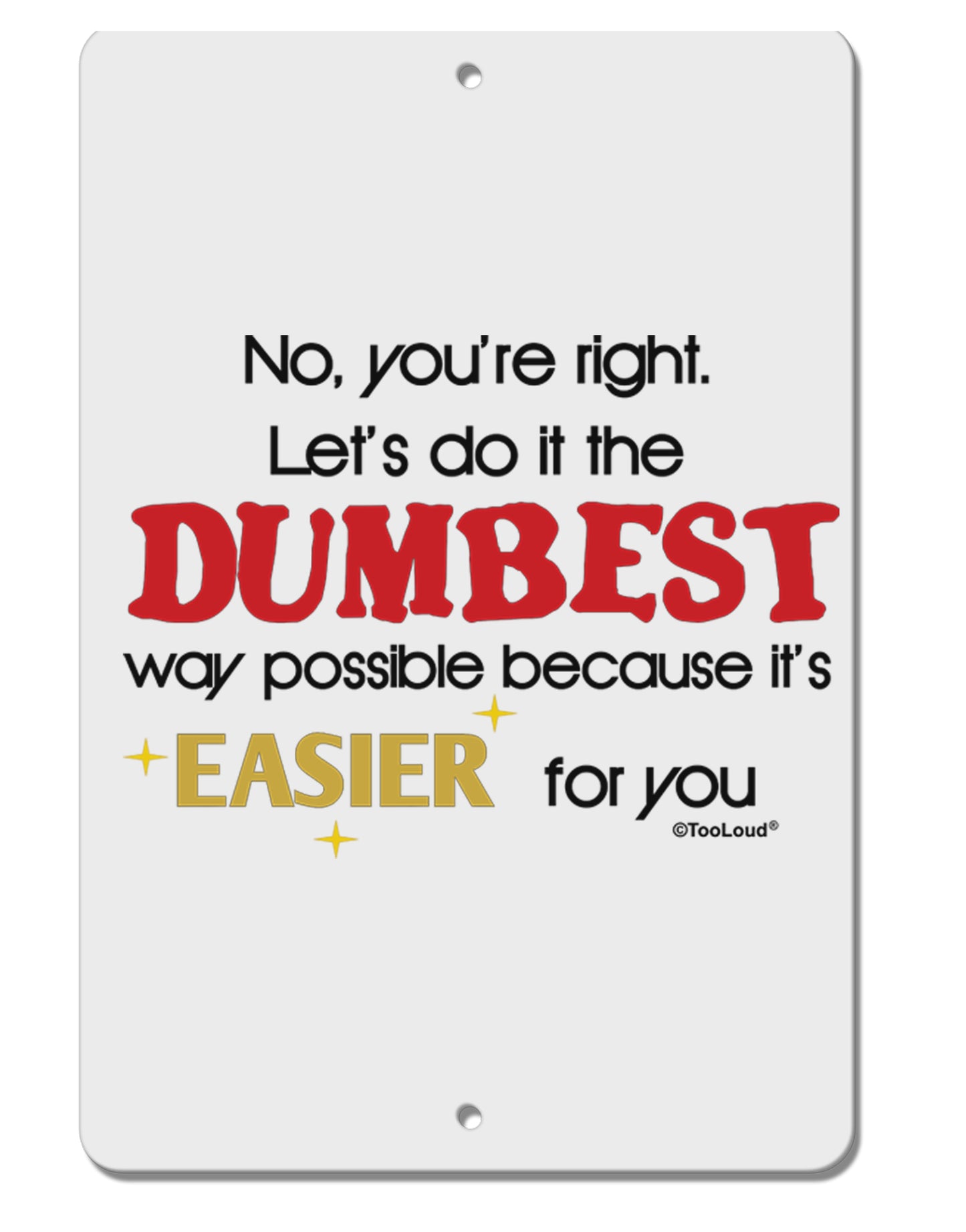 No Your Right Lets Do it the Dumbest Way Aluminum 8 x 12" Sign by TooLoud-TooLoud-White-Davson Sales