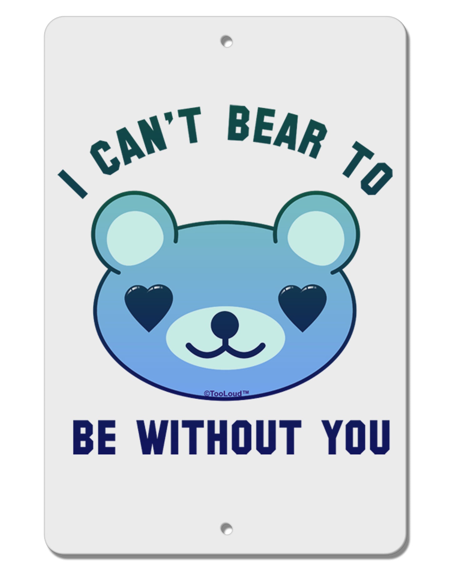 I Can't Bear to be Without You Blue Aluminum 8 x 12" Sign by TooLoud-TooLoud-White-Davson Sales