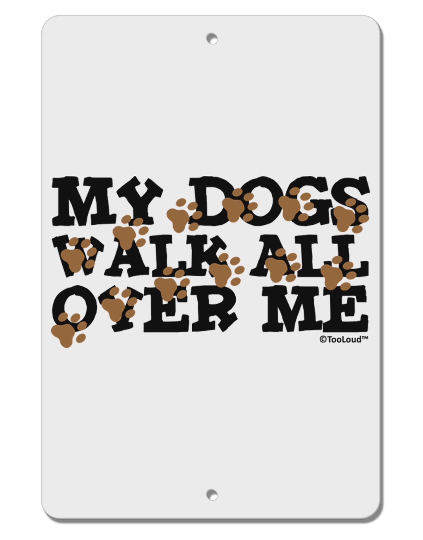 My Dogs Walk All Over Me Aluminum 8 x 12" Sign by TooLoud-TooLoud-White-Davson Sales