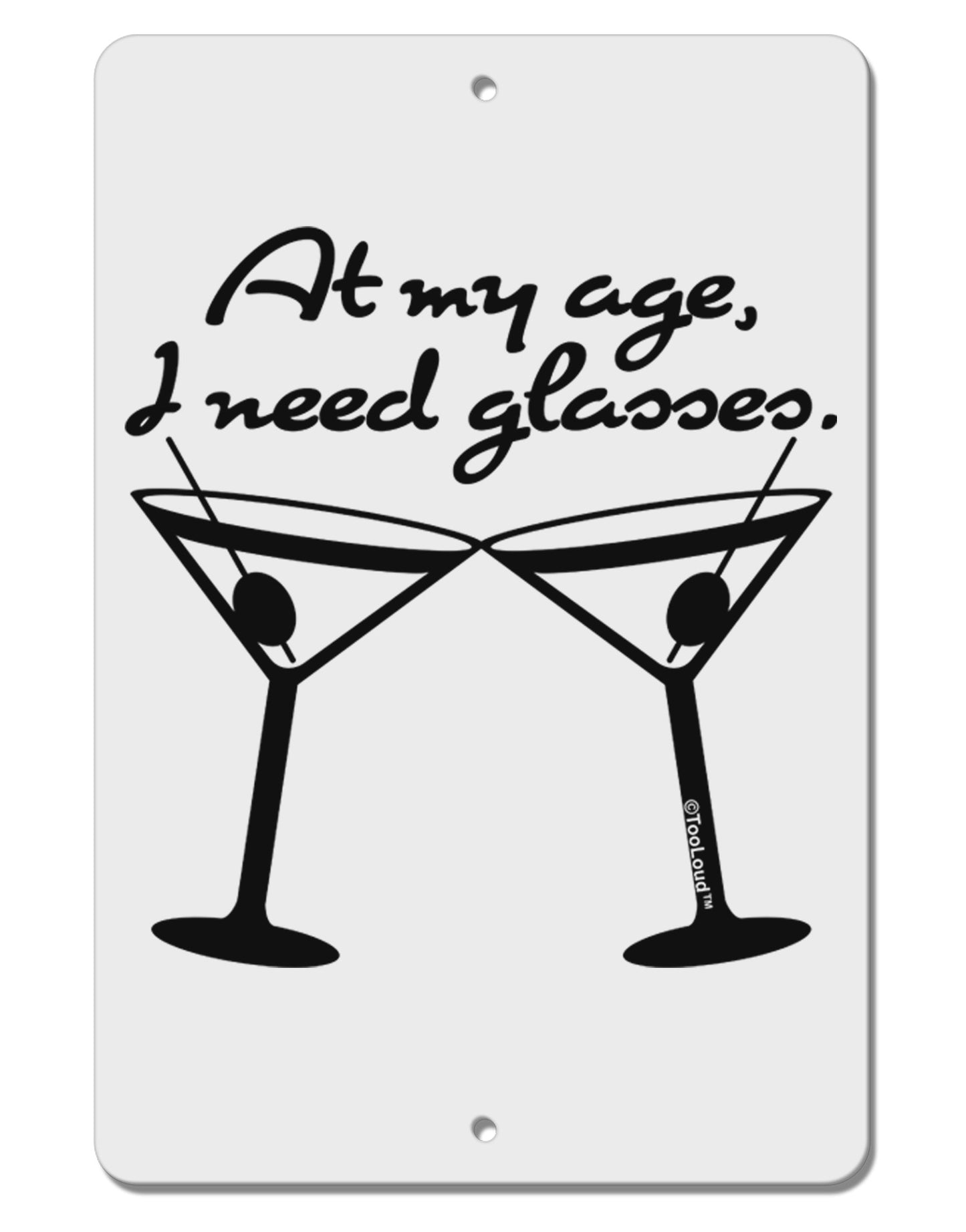 At My Age I Need Glasses - Martini Aluminum 8 x 12" Sign by TooLoud-TooLoud-White-Davson Sales
