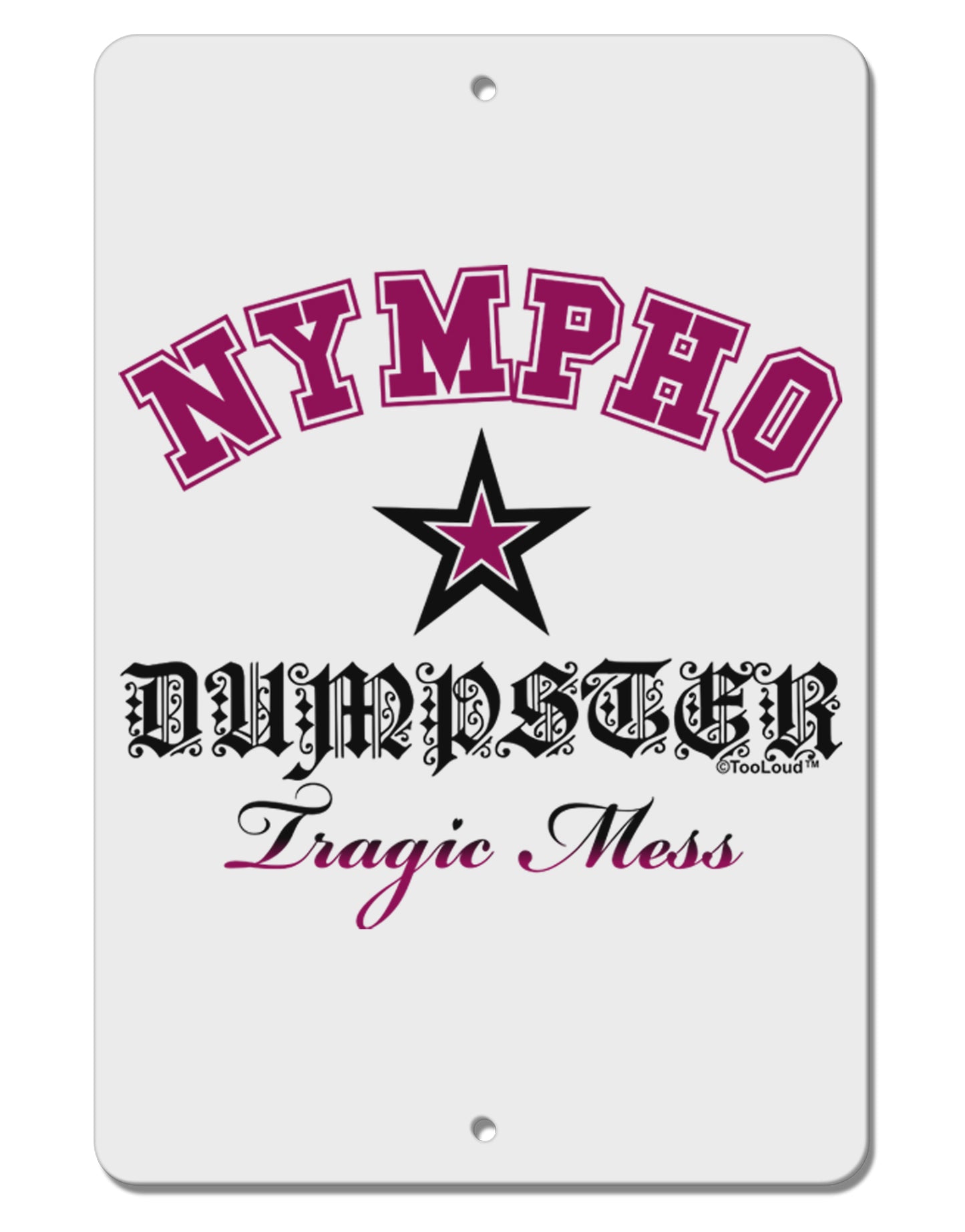 Nympho Dumpster Tragic Mess Aluminum 8 x 12" Sign by TooLoud-TooLoud-White-Davson Sales