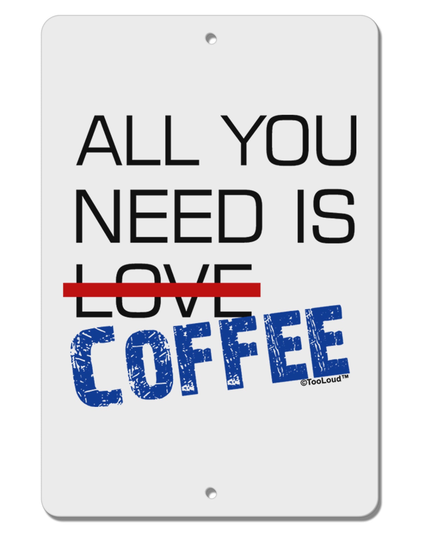 All You Need Is Coffee Aluminum 8 x 12" Sign-TooLoud-White-Davson Sales