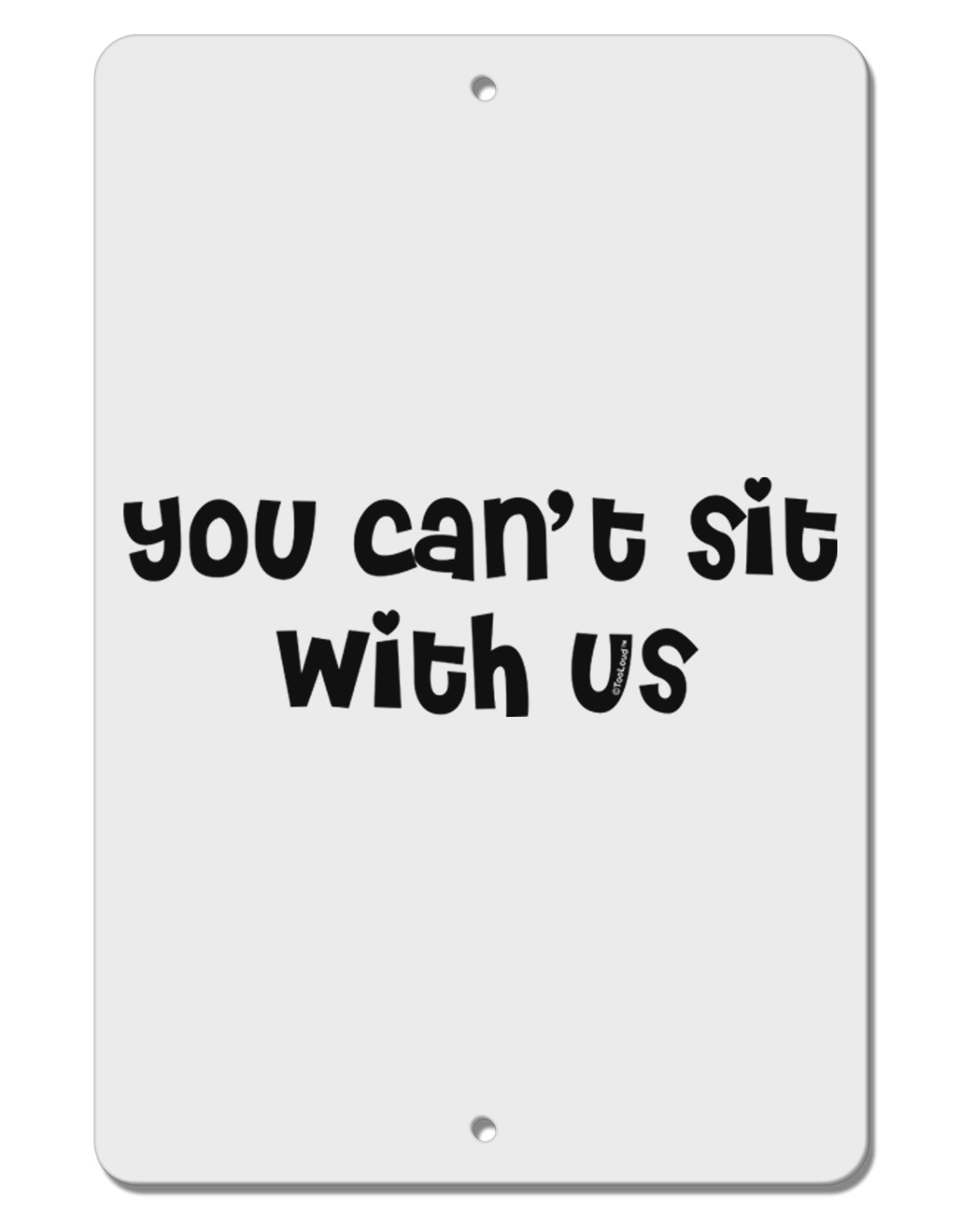 You Can't Sit With Us Cute Text Aluminum 8 x 12" Sign-TooLoud-White-Davson Sales