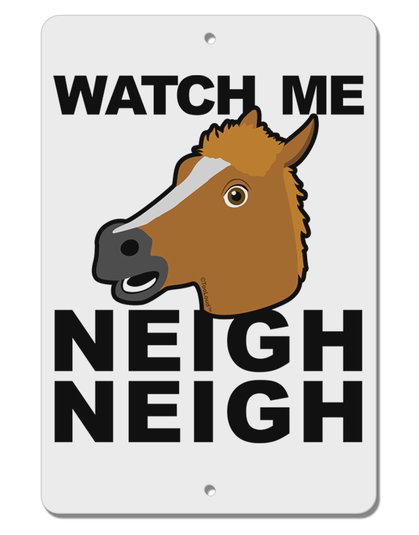 Watch Me Neigh Neigh Aluminum 8 x 12" Sign-TooLoud-White-Davson Sales