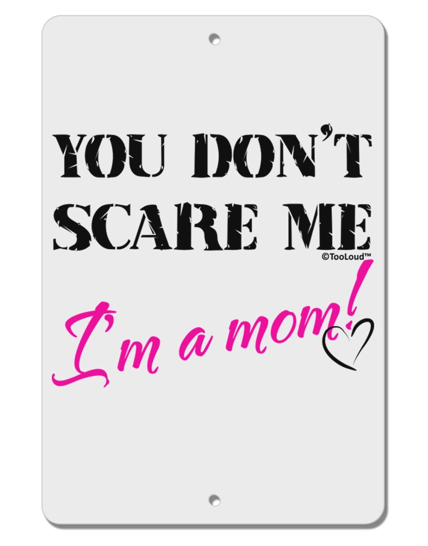 You Don't Scare Me - I'm a Mom Aluminum 8 x 12" Sign by TooLoud-TooLoud-White-Davson Sales