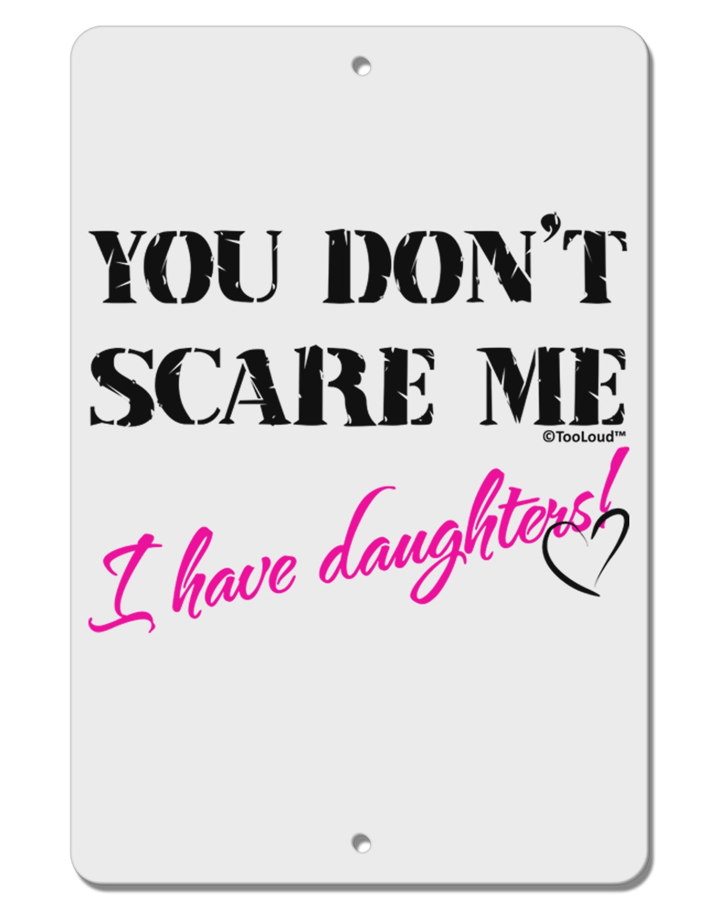 You Don't Scare Me - I Have Daughters Aluminum 8 x 12" Sign by TooLoud-TooLoud-White-Davson Sales