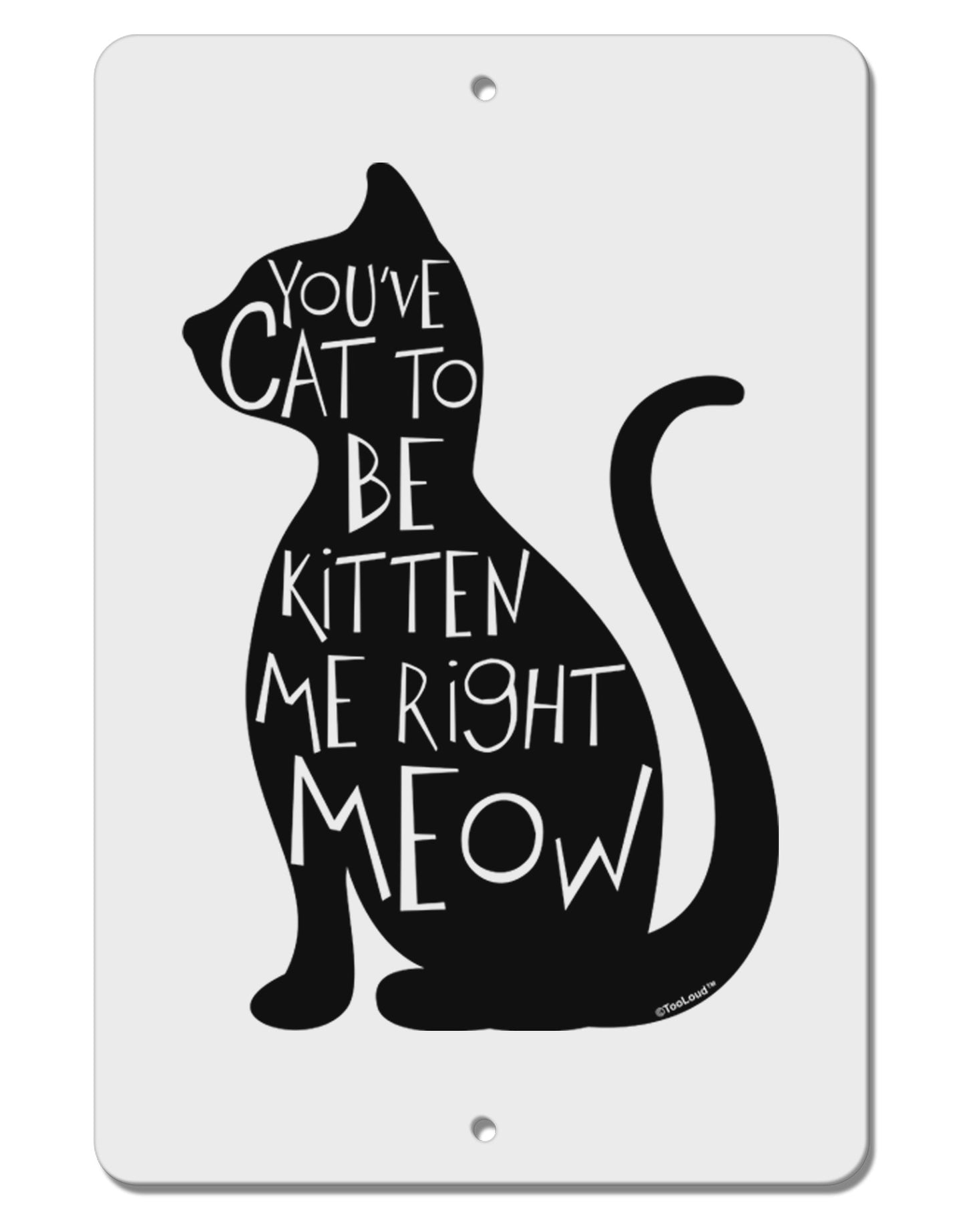 You've Cat To Be Kitten Me Right Meow Aluminum 8 x 12" Sign-TooLoud-White-Davson Sales
