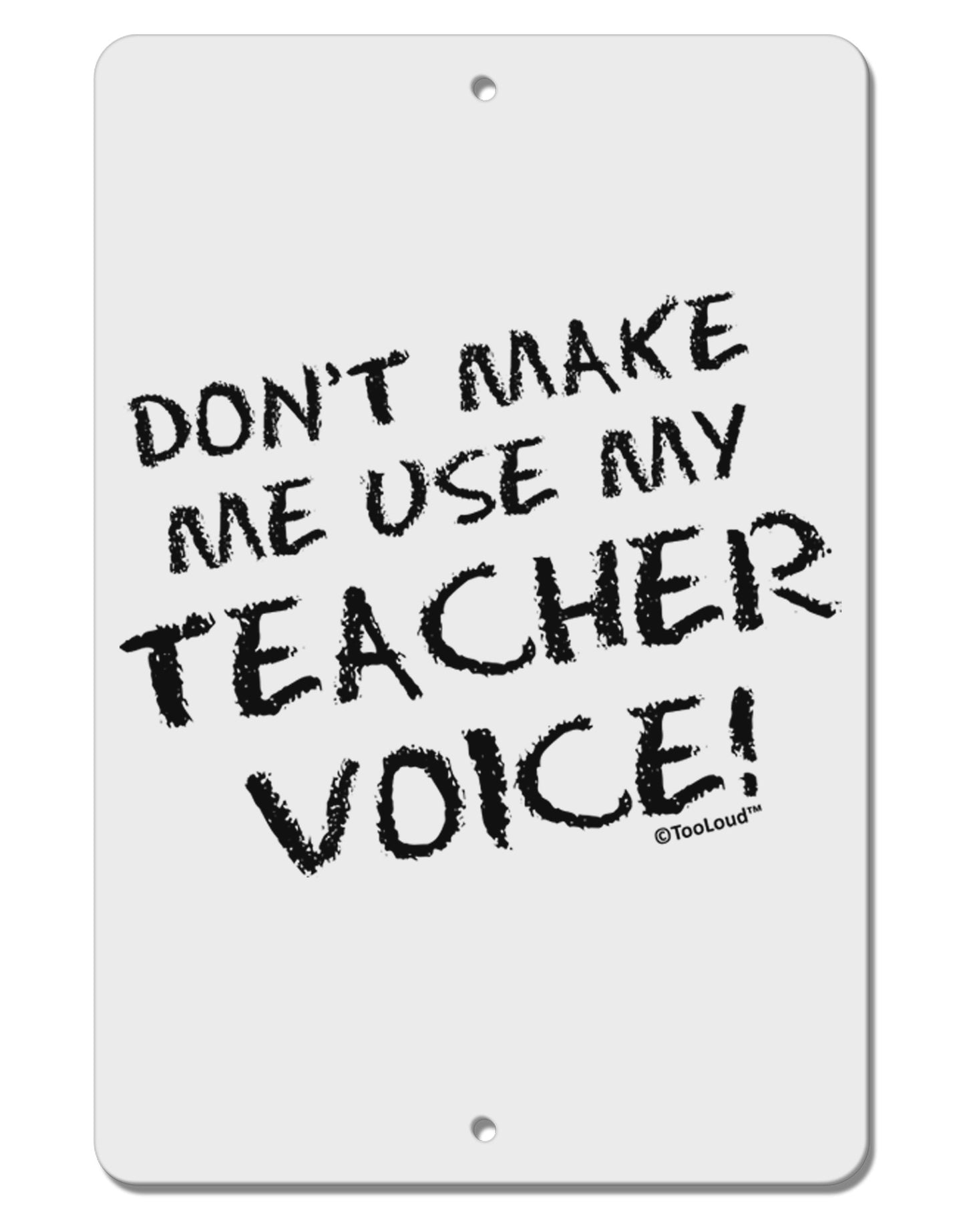 Don't Make Me Use My Teacher Voice Aluminum 8 x 12" Sign-TooLoud-White-Davson Sales