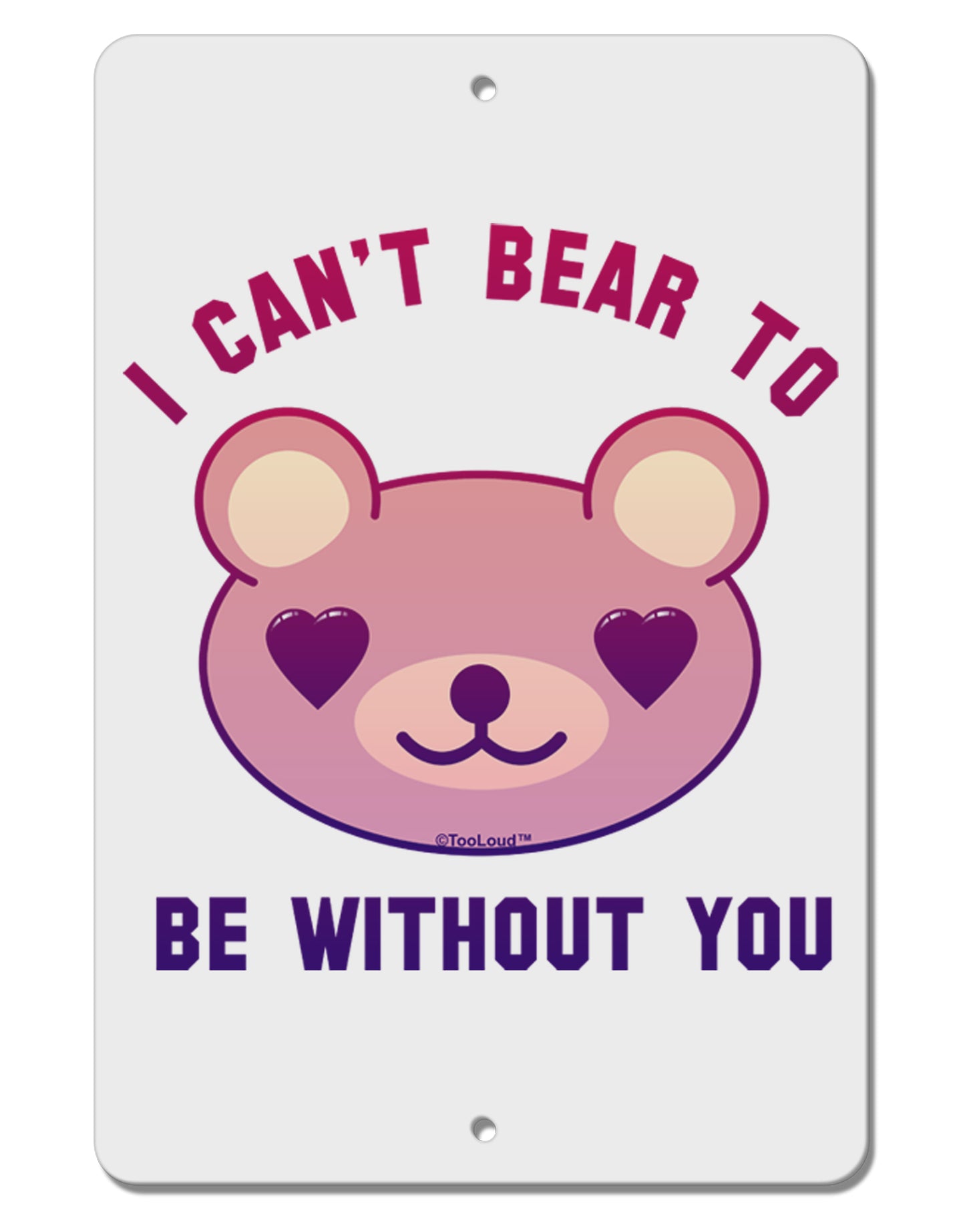 I Can't Bear to be Without You Aluminum 8 x 12" Sign by TooLoud-TooLoud-White-Davson Sales