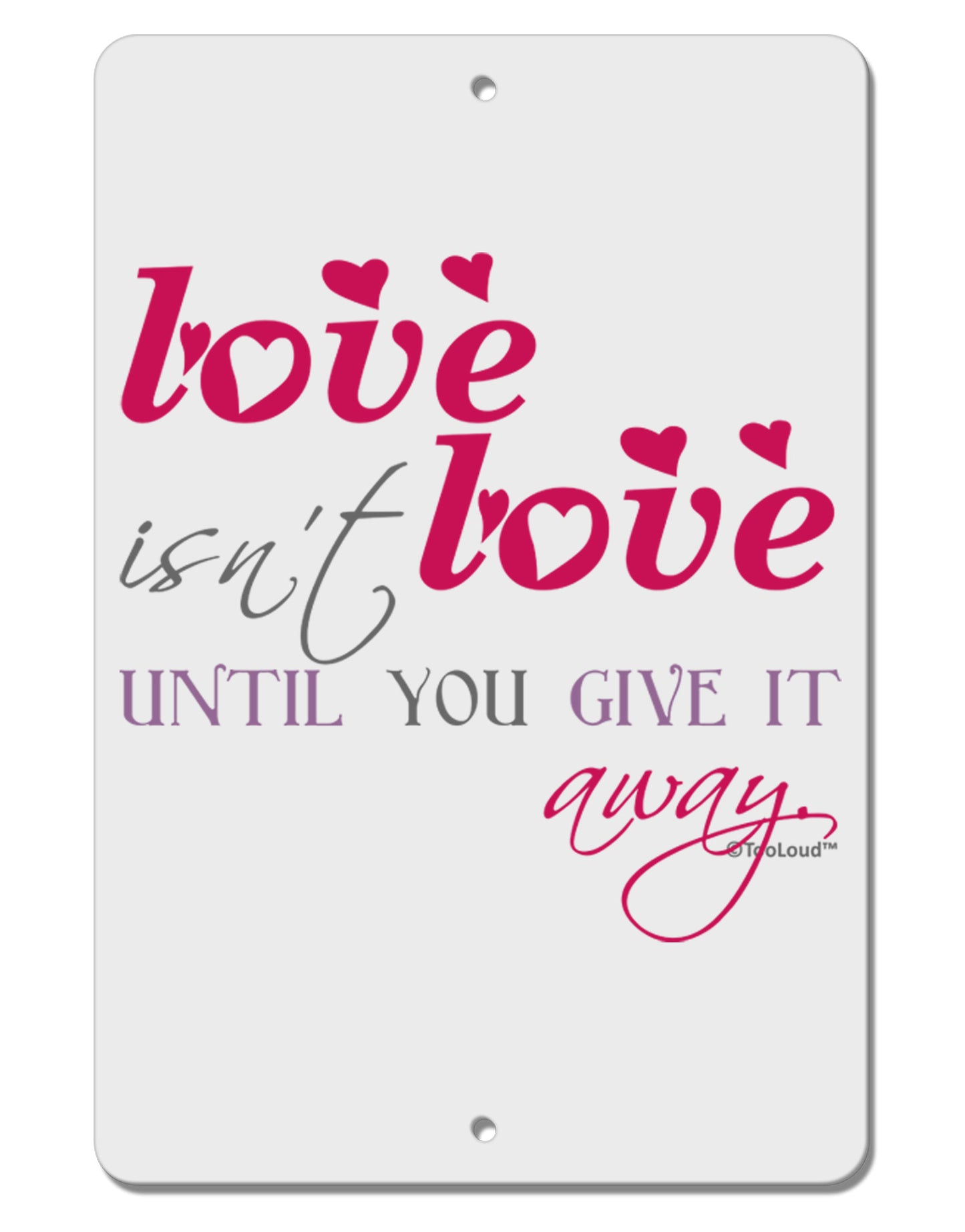 Love Isn't Love Until You Give It Away - Color Aluminum 8 x 12" Sign-TooLoud-White-Davson Sales
