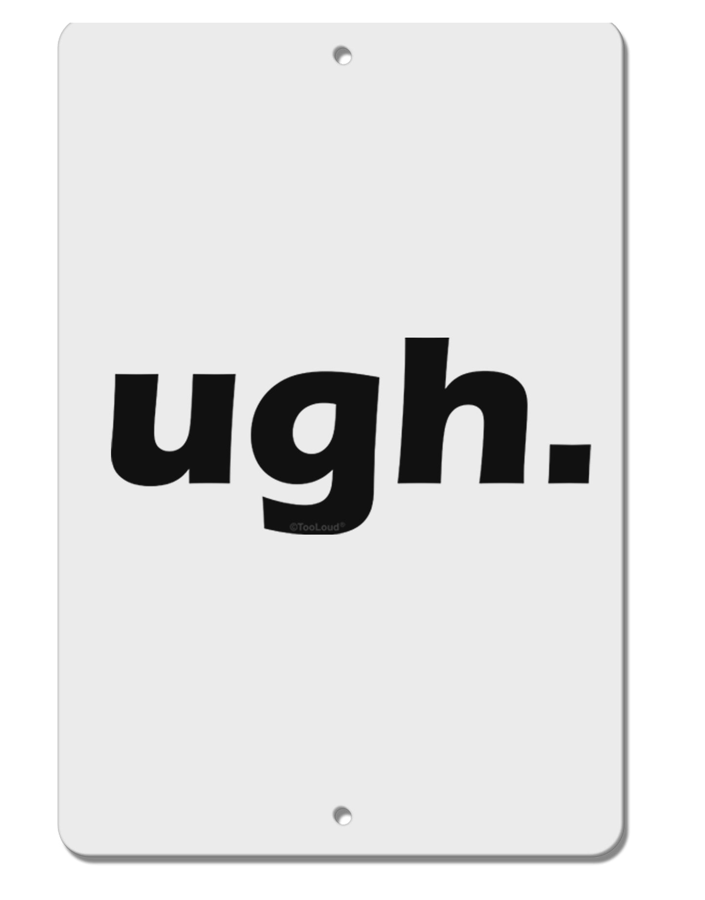 ugh funny text Aluminum 8 x 12" Sign by TooLoud-TooLoud-White-Davson Sales