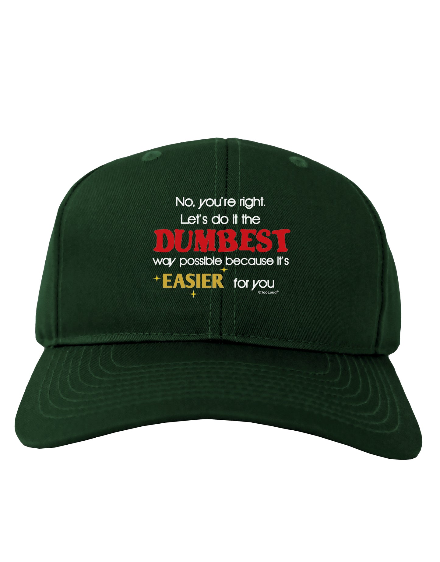 No Your Right Lets Do it the Dumbest Way Adult Dark Baseball Cap Hat by TooLoud-Baseball Cap-TooLoud-Hunter-Green-One Size-Davson Sales