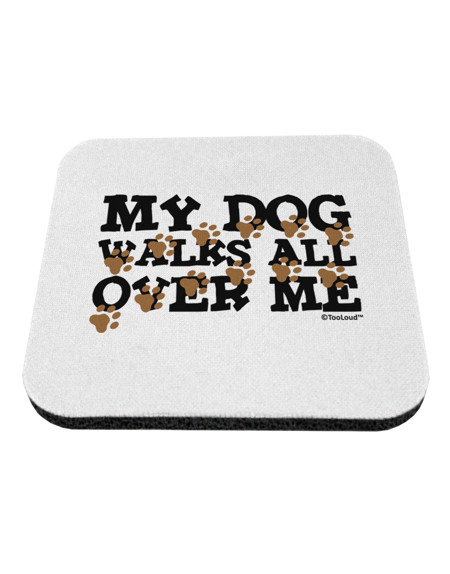 My Dog Walks All Over Me Coaster by TooLoud-Coasters-TooLoud-White-Davson Sales