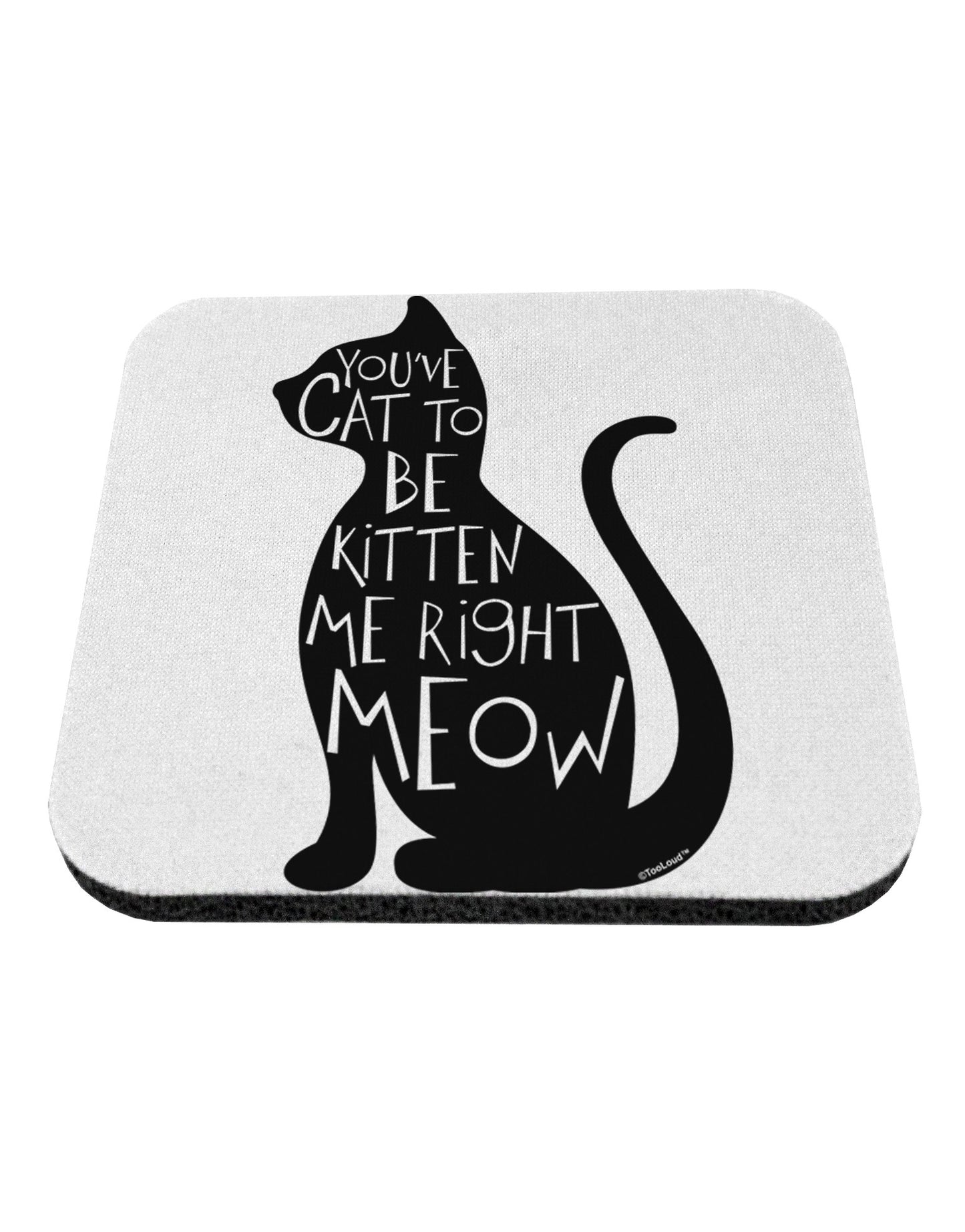 You've Cat To Be Kitten Me Right Meow Coaster-Coasters-TooLoud-White-Davson Sales