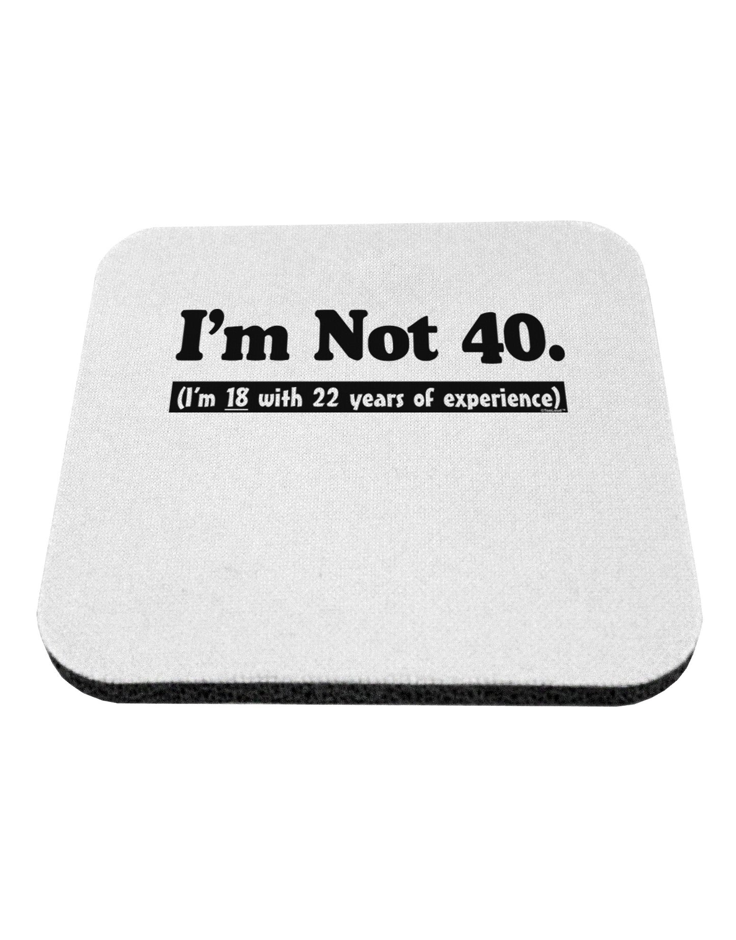 I'm Not 40 I'm 18 with 22 yrs experience Coaster-Coasters-TooLoud-White-Davson Sales