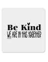 Be kind we are in this together  4x4 Inch Square Stickers - 4 Pieces