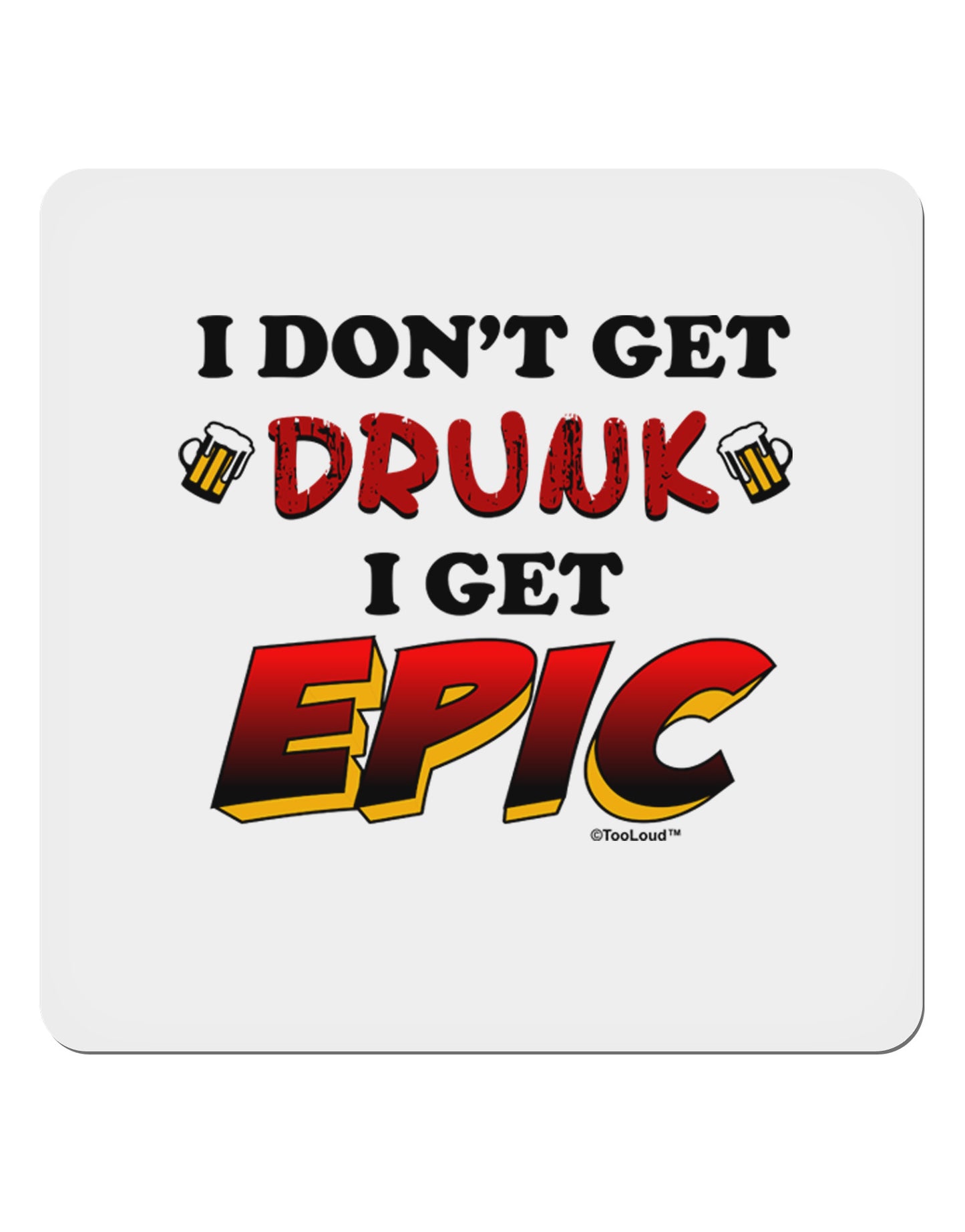 I Don't Get Drunk - Epic 4x4" Square Sticker-Stickers-TooLoud-1-Davson Sales