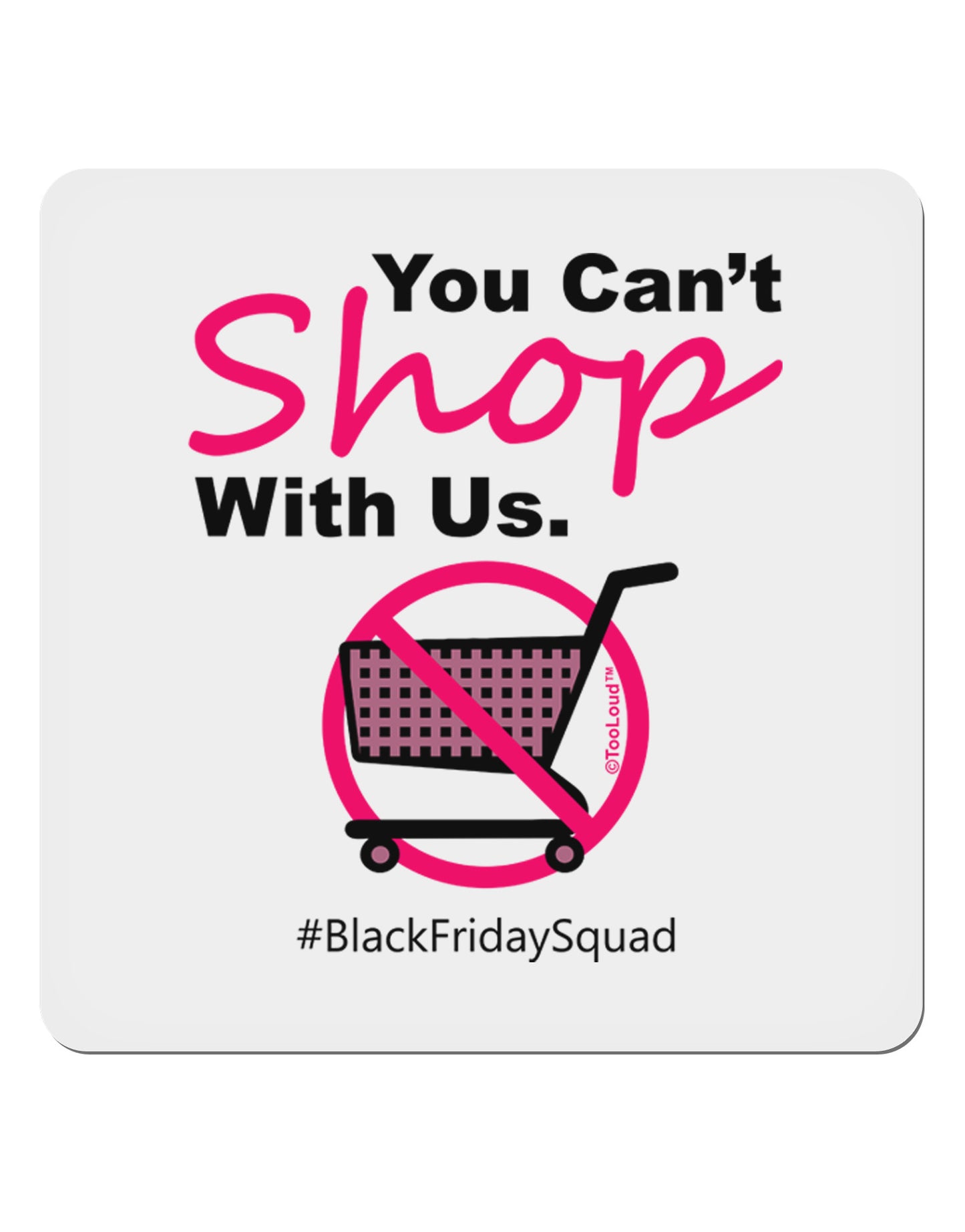 TooLoud You Can't Shop With Us 4x4" Square Sticker-Stickers-TooLoud-1-Davson Sales