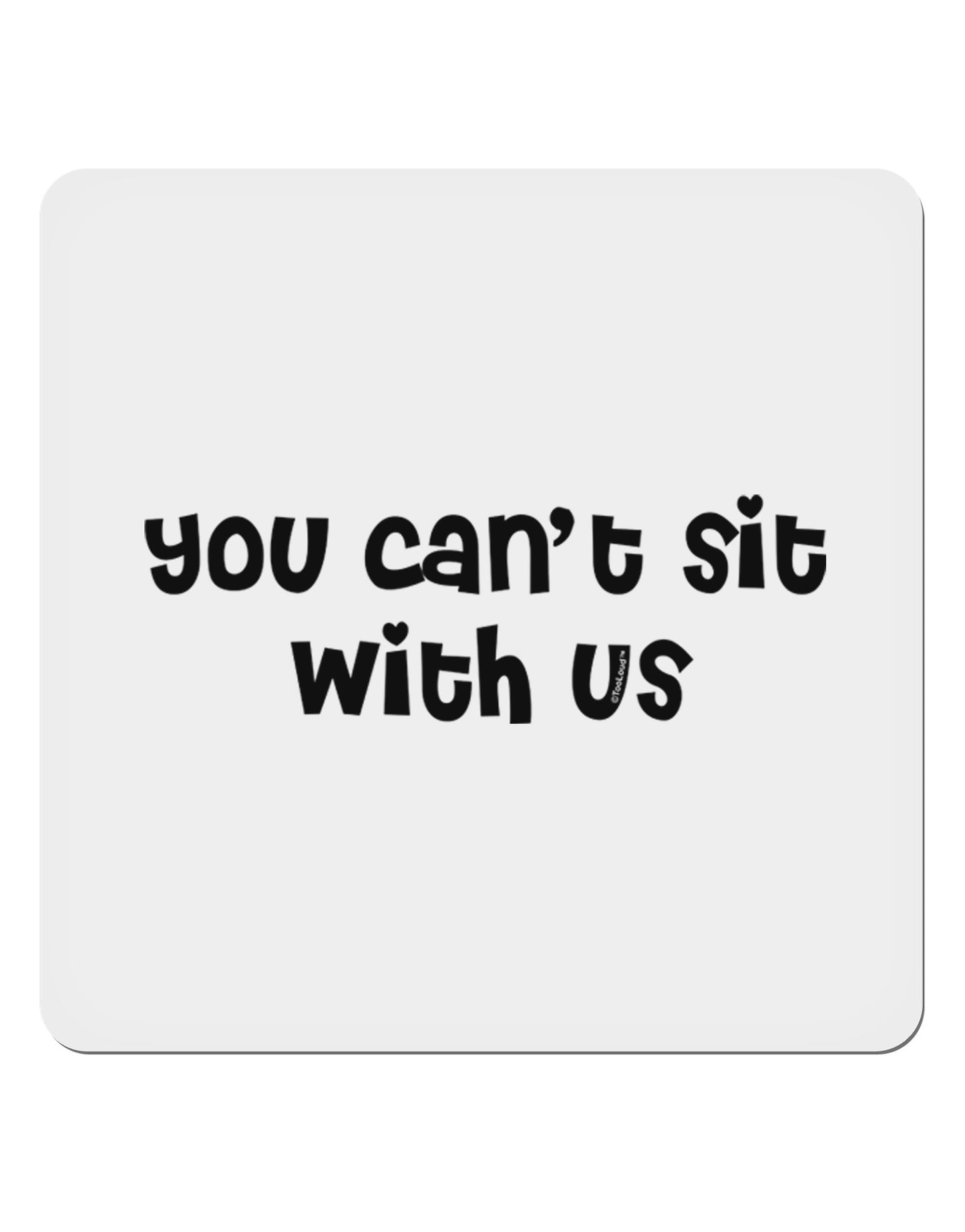 You Can't Sit With Us Cute Text 4x4" Square Sticker 4 Pieces-Stickers-TooLoud-White-Davson Sales