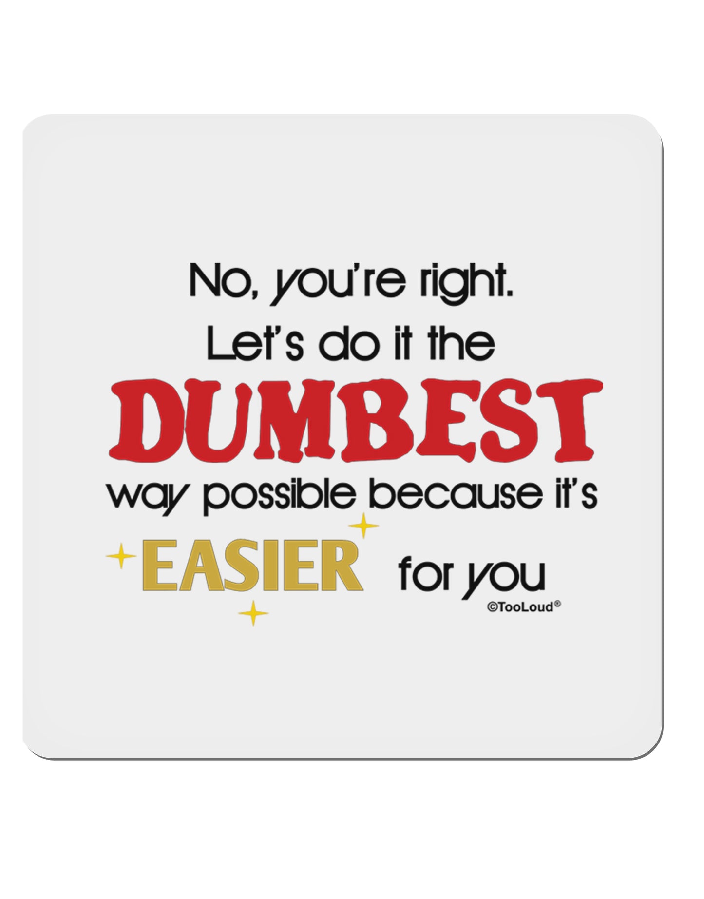No Your Right Lets Do it the Dumbest Way 4x4" Square Sticker-Stickers-TooLoud-1-Davson Sales