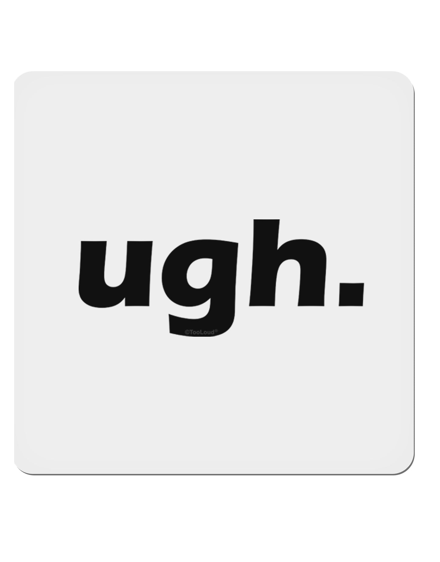 ugh funny text 4x4" Square Sticker-Stickers-TooLoud-1-Davson Sales