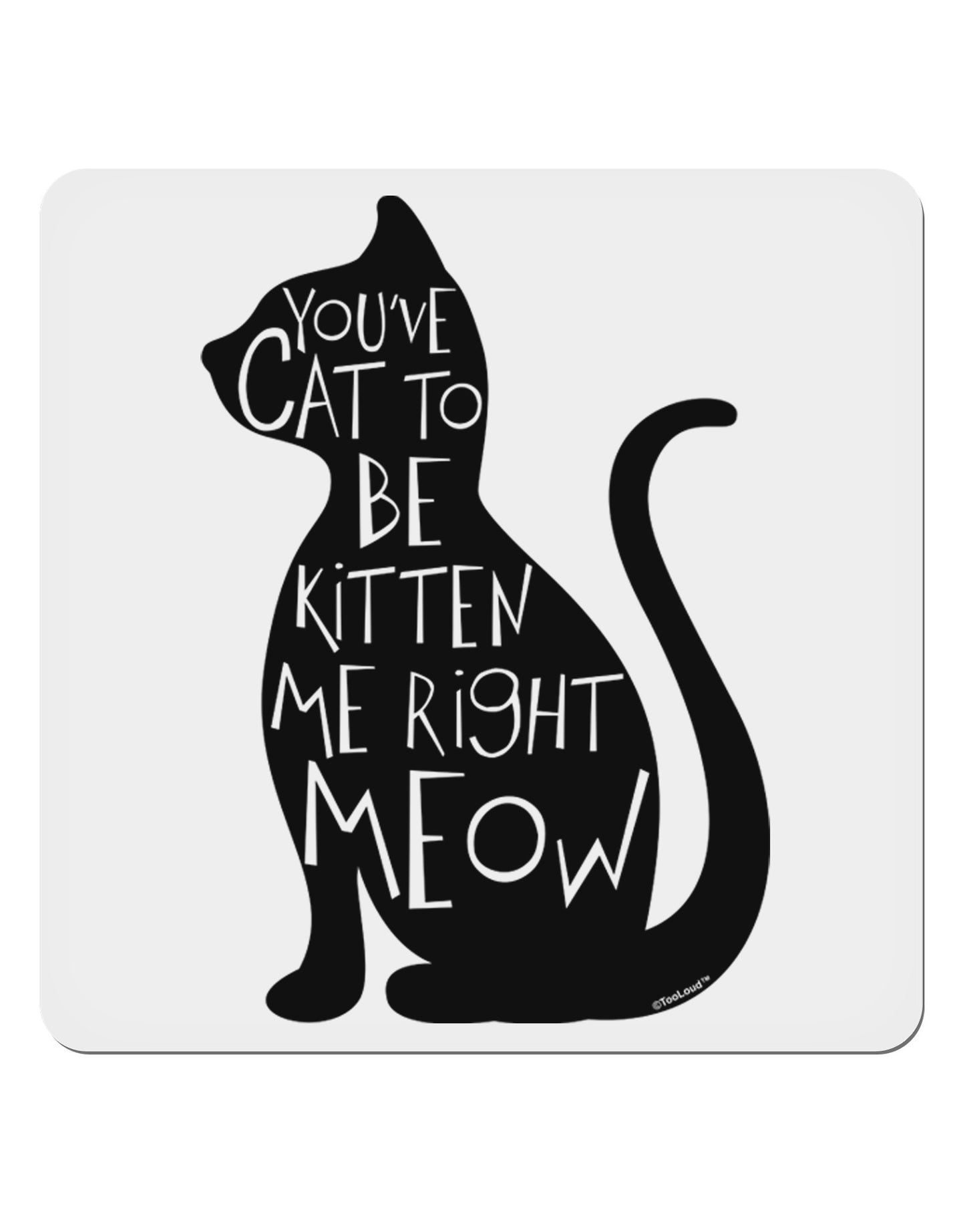TooLoud You've Cat To Be Kitten Me Right Meow 4x4" Square Sticker 4 Pieces-Stickers-TooLoud-White-Davson Sales