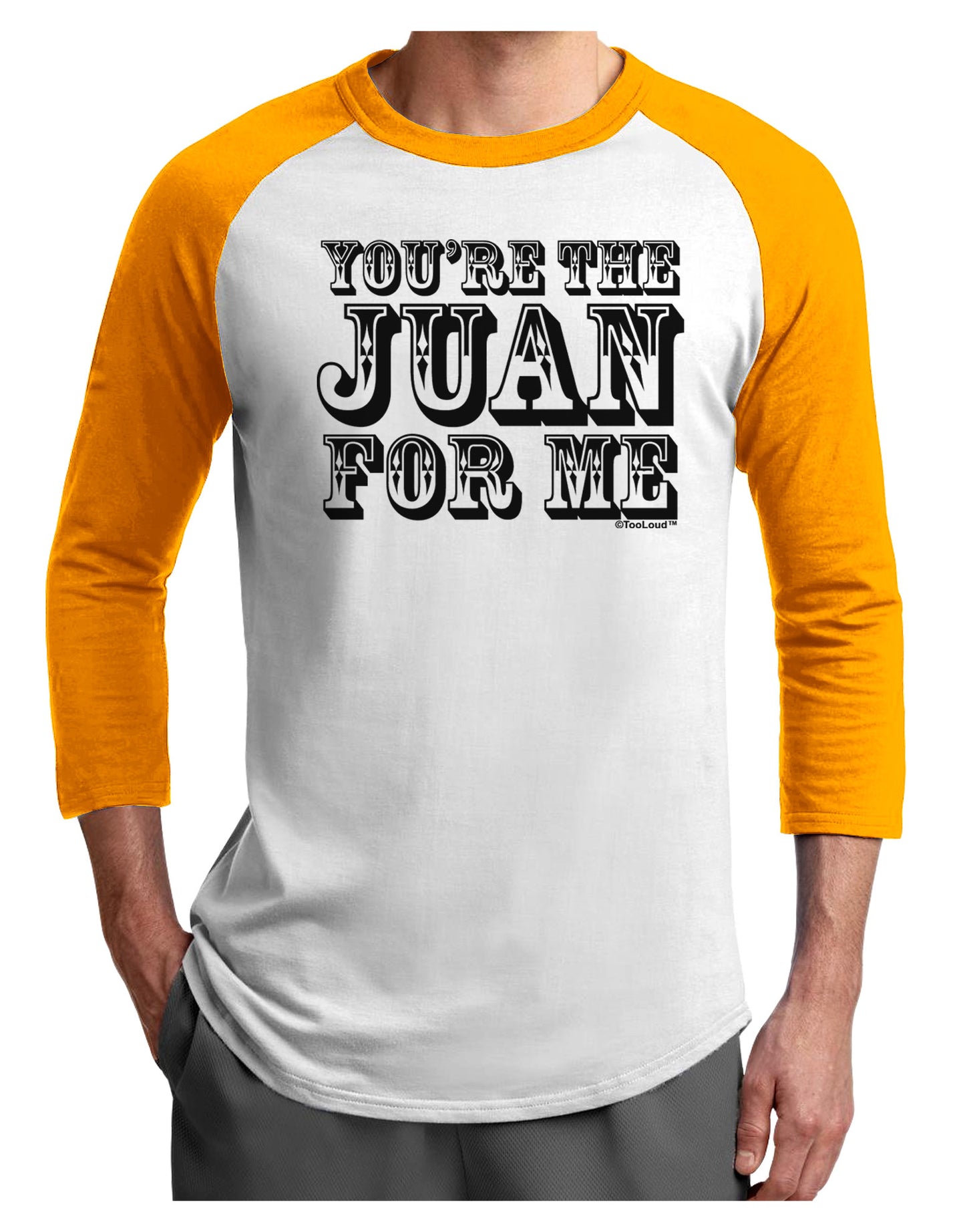 You Are the Juan For Me Adult Raglan Shirt-TooLoud-White-Gold-X-Small-Davson Sales