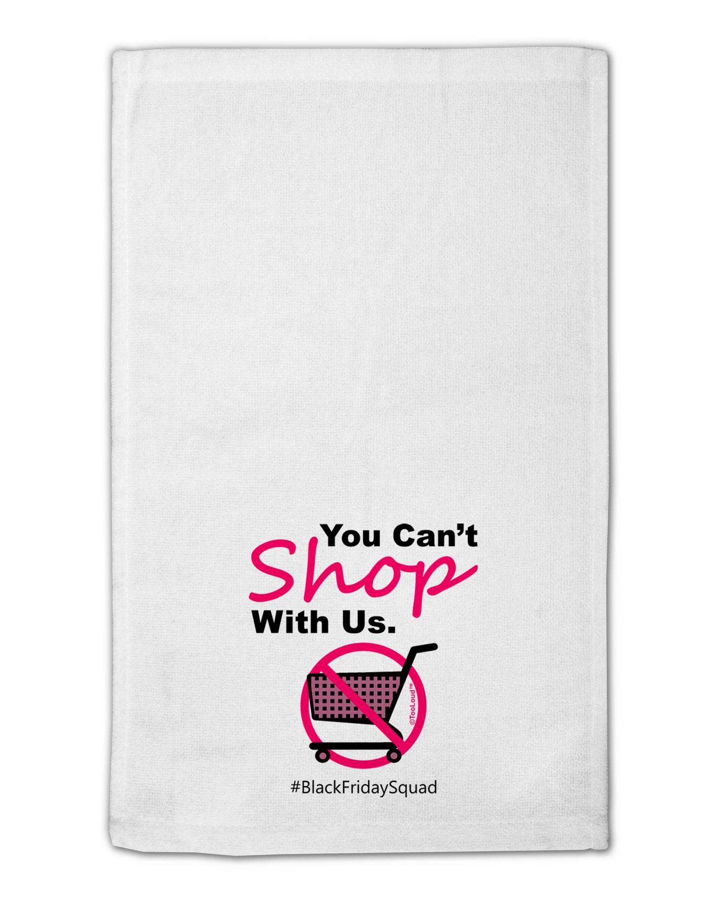 TooLoud You Can't Shop With Us 11"x18" Dish Fingertip Towel-Fingertip Towel-TooLoud-White-Davson Sales