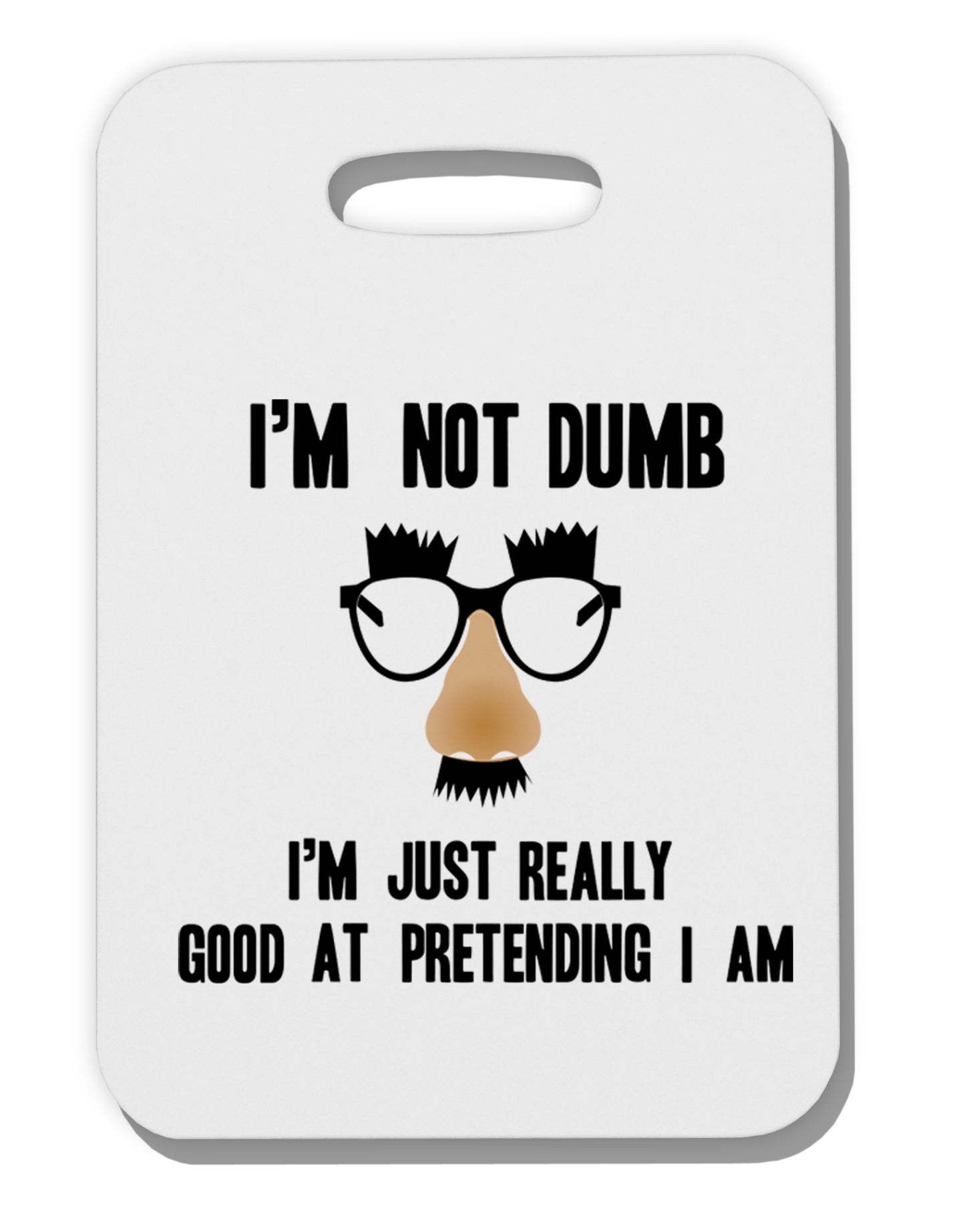 TooLoud I'm not Dumb I'm Just really good at pretending I am Thick Plastic Luggage Tag-Luggage Tag-TooLoud-Davson Sales
