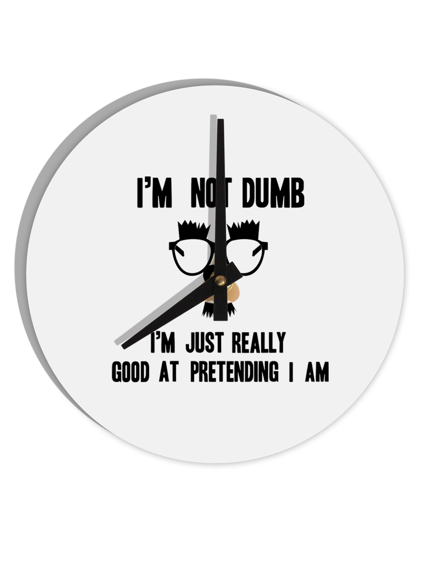 TooLoud I'm not Dumb I'm Just really good at pretending I am 10 Inch Round Wall Clock-Wall Clock-TooLoud-Davson Sales