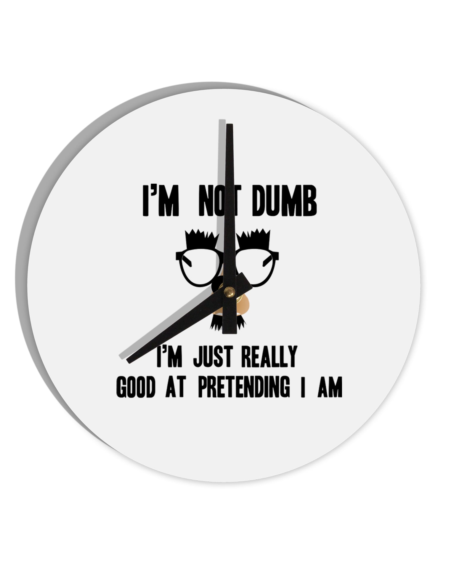 TooLoud I'm not Dumb I'm Just really good at pretending I am 10 Inch Round Wall Clock-Wall Clock-TooLoud-Davson Sales