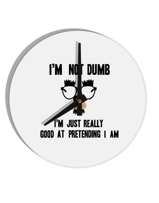 TooLoud I'm not Dumb I'm Just really good at pretending I am 10 Inch Round Wall Clock-Wall Clock-TooLoud-Davson Sales