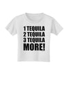 1 Tequila 2 Tequila 3 Tequila More Toddler T-Shirt by TooLoud-Toddler T-Shirt-TooLoud-White-2T-Davson Sales
