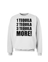 1 Tequila 2 Tequila 3 Tequila More Sweatshirt by TooLoud