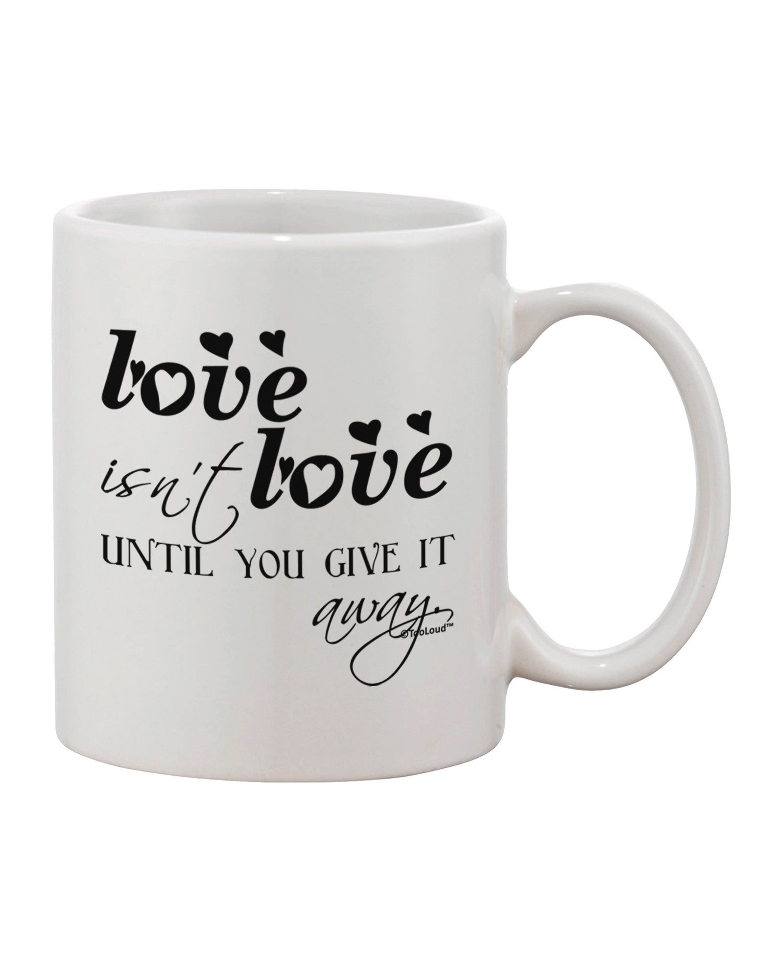 11 oz Love Isn't Love Until You Give It Away Printed Coffee Mug - TooLoud-11 OZ Coffee Mug-TooLoud-White-Davson Sales