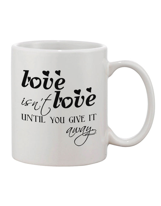 11 oz Love Isn't Love Until You Give It Away Printed Coffee Mug - TooLoud-11 OZ Coffee Mug-TooLoud-White-Davson Sales