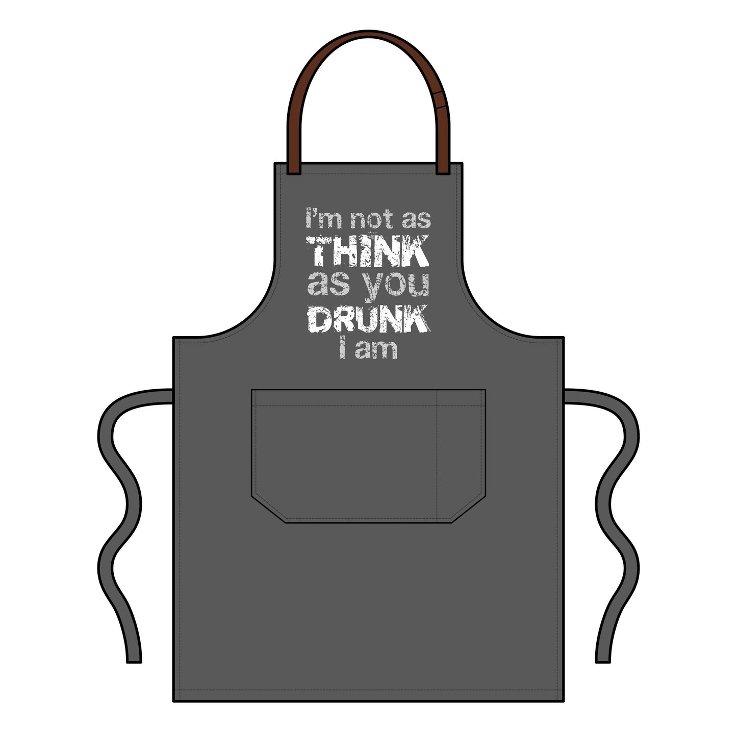 I'm Not as THINK as You DRUNK I Am Adult Apron O/S by TOOLOUD