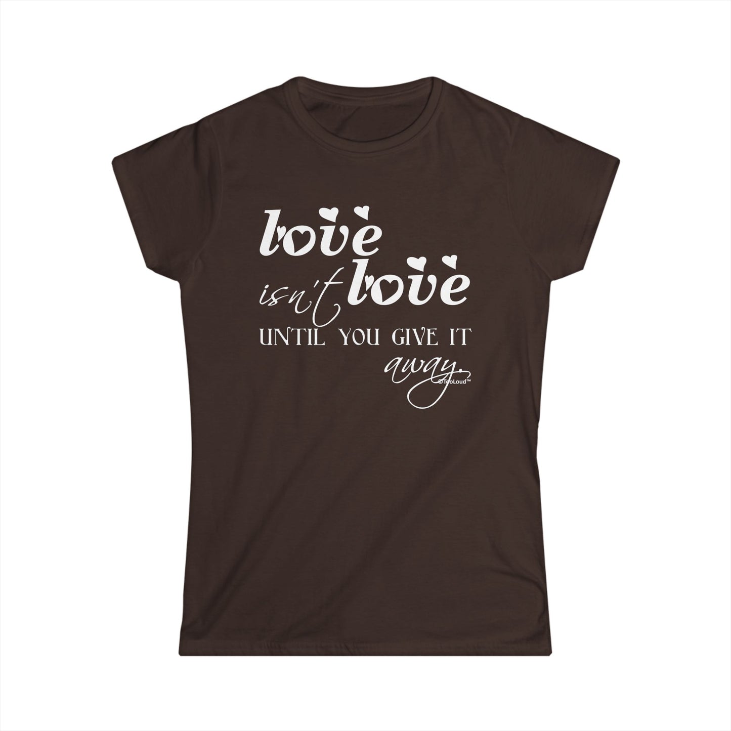 Love Isn’t Love Until You Give It Away Ladies Juniors Crew Dark T-Shirt by TOOLOUD™