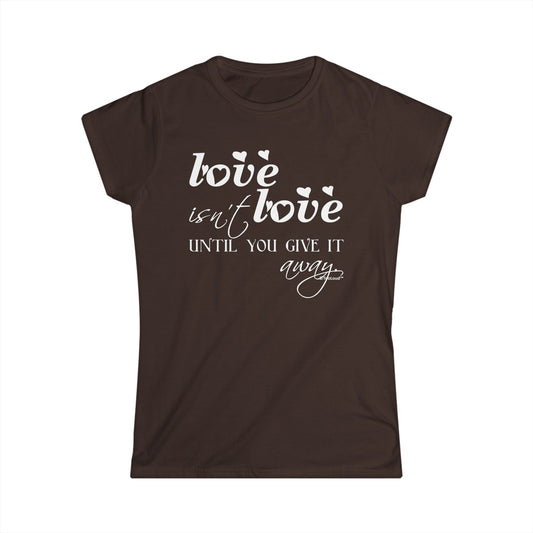 Love Isn’t Love Until You Give It Away Ladies Juniors Crew Dark T-Shirt by TOOLOUD™